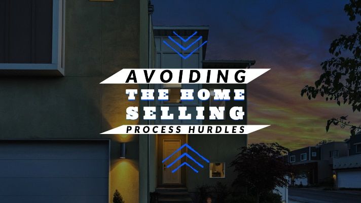 Avoiding The Home Selling Process Hurdles