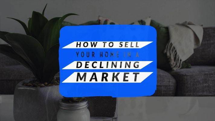 How to Sell Your Home in a Declining Market