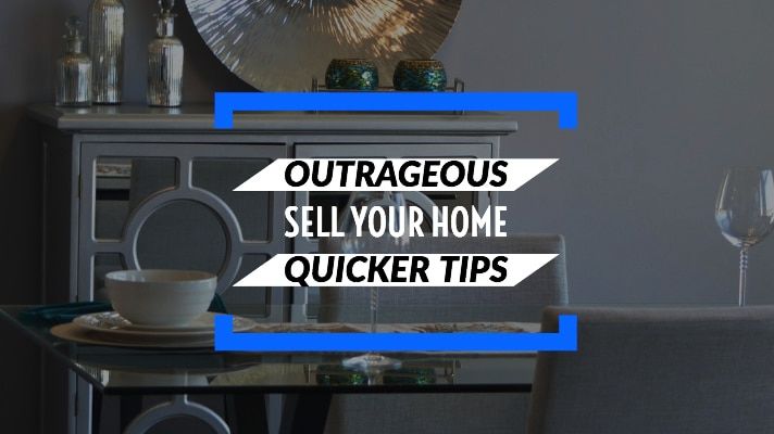 Sell Your Home Quicker | 13 Outrageous Tips